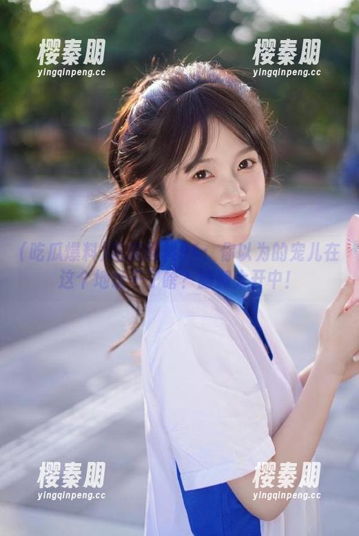 吃瓜爆料91：你以为的宠儿在这个地址干了啥？脑洞大开中！