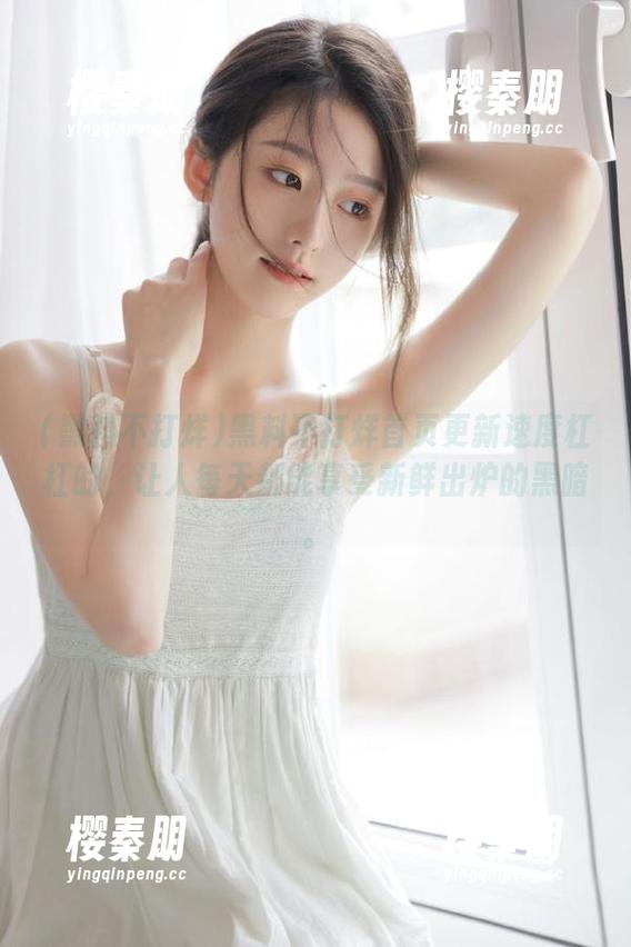 黑料不打烊首页更新速度杠杠的，让人每天都能享受新鲜出炉的黑暗。